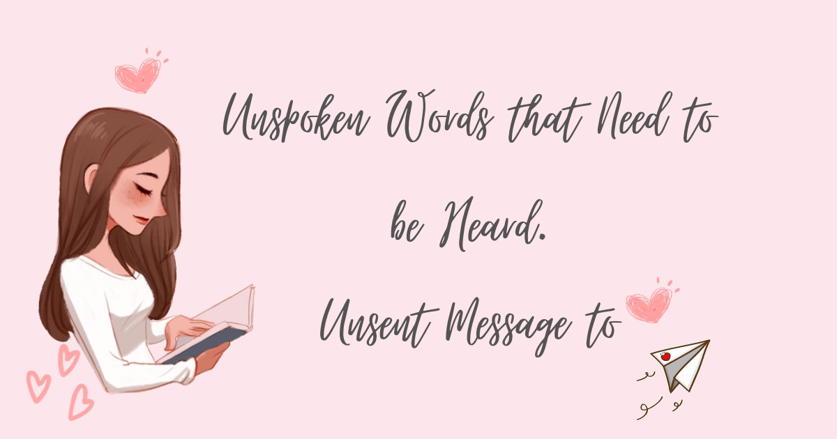 Unsent Message to Unspoken Words that Need to be Heard